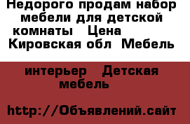 Недорого продам набор мебели для детской комнаты › Цена ­ 5 000 - Кировская обл. Мебель, интерьер » Детская мебель   